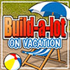 Build-a-lot: On Vacation game